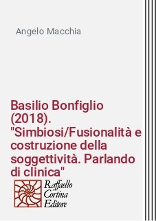 Basilio Bonfiglio (2018). "Simbiosi/Fusionalità e costruzione della soggettività. Parlando di clinica"