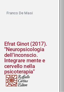 Efrat Ginot (2017). "Neuropsicologia dell’inconscio. Integrare mente e cervello nella psicoterapia"