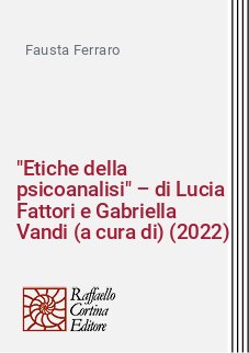 "Etiche della psicoanalisi" – di Lucia Fattori e Gabriella Vandi (a cura di) (2022)