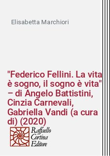 "Federico Fellini. La vita è sogno, il sogno è vita" – di Angelo Battistini, Cinzia Carnevali, Gabriella Vandi (a cura di) (2020)