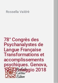 78° Congrès des Psychanalystes de Langue Française Transformations et accomplissements psychiques. Genova, 10-13 maggio 2018