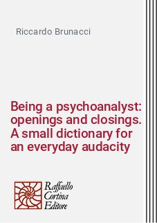 Being a psychoanalyst: openings and closings. A small dictionary for an everyday audacity