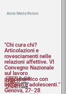 "Chi cura chi? Articolazioni e rovesciamenti nelle relazioni affettive. VI Convegno Nazionale sul lavoro psicoanalitico con bambini e adolescenti." Genova, 27-28 novembre 2021