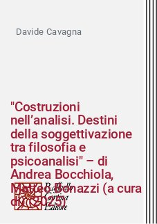 "Costruzioni nell’analisi. Destini della soggettivazione tra filosofia e psicoanalisi" – di Andrea Bocchiola, Matteo Bonazzi (a cura di) (2025)