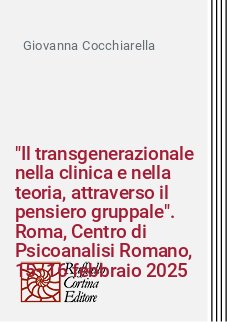 "Il transgenerazionale nella clinica e nella teoria, attraverso il pensiero gruppale". Roma, Centro di Psicoanalisi Romano, 15-16 febbraio 2025
