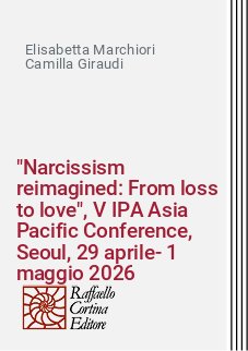"Narcissism reimagined: From loss to love", V IPA Asia Pacific Conference, Seoul, 29 aprile-1 maggio 2026