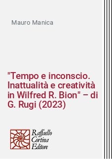 "Tempo e inconscio. Inattualità e creatività in Wilfred R. Bion" – di G. Rugi (2023)