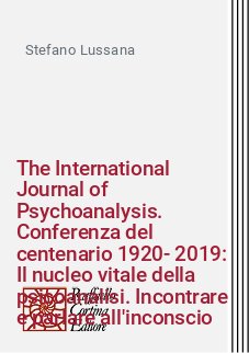 The International Journal of Psychoanalysis. Conferenza del centenario 1920-2019: Il nucleo vitale della psicoanalisi. Incontrare e parlare all'inconscio
