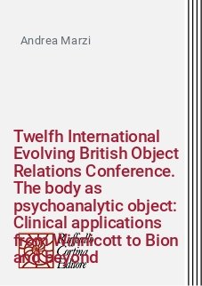 Twelfh International Evolving British Object Relations Conference. The body as psychoanalytic object: Clinical applications from Winnicott to Bion and beyond