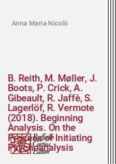 B. Reith, M. Møller, J. Boots, P. Crick, A. Gibeault, R. Jaffè, S. Lagerlöf, R. Vermote (2018). Beginning Analysis. On the Process of Initiating Psychoanalysis