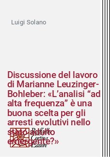 Discussione del lavoro di Marianne Leuzinger-Bohleber: «L’analisi “ad alta frequenza” è una buona scelta per  gli arresti evolutivi nello stato adulto emergente?»