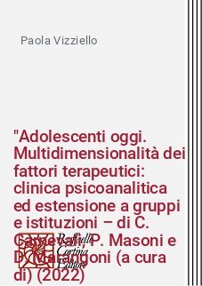 "Adolescenti oggi. Multidimensionalità dei fattori terapeutici: clinica psicoanalitica ed estensione a gruppi e istituzioni – di C. Carnevali, P. Masoni e D. Marangoni (a cura di) (2022)