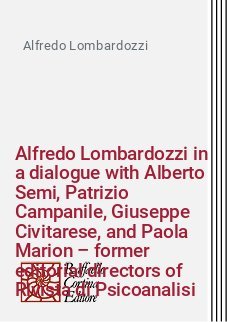 Alfredo Lombardozzi in a dialogue with Alberto Semi, Patrizio Campanile, Giuseppe Civitarese, and Paola Marion &ndash; former editorial directors of Rivista di Psicoanalisi
