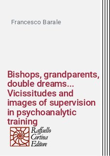 Bishops, grandparents, double dreams... Vicissitudes and images of supervision in psychoanalytic training