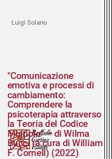 "Comunicazione emotiva e processi di cambiamento: Comprendere la psicoterapia attraverso la Teoria del Codice Multiplo" – di Wilma Bucci (a cura di William F. Cornell) (2022)