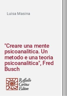 "Creare una mente psicoanalitica. Un metodo e una teoria psicoanalitica", Fred Busch