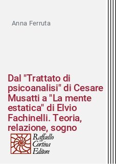 Dal "Trattato di psicoanalisi" di Cesare Musatti a "La mente estatica" di Elvio Fachinelli. Teoria, relazione, sogno