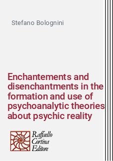 Enchantements and disenchantments in the formation and use of psychoanalytic theories about psychic reality