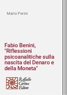 Fabio Benini, "Riflessioni psicoanalitiche sulla nascita del Denaro e della Moneta"