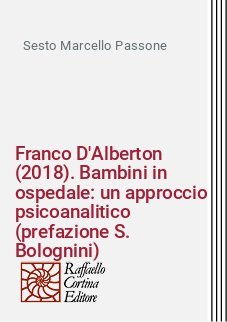 Franco D'Alberton (2018). Bambini in ospedale: un approccio psicoanalitico (prefazione S. Bolognini)