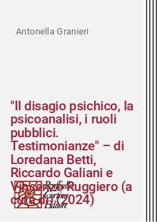 "Il disagio psichico, la psicoanalisi, i ruoli pubblici. Testimonianze" &ndash; di Loredana Betti, Riccardo Galiani e Vincenzo Ruggiero (a cura di) (2024)