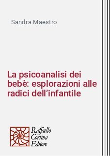 La psicoanalisi dei beb&egrave;: esplorazioni alle radici dell&rsquo;infantile