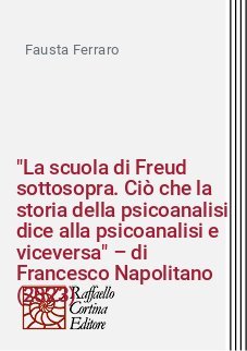"La scuola di Freud sottosopra. Ciò che la storia della psicoanalisi dice alla psicoanalisi e viceversa" – di Francesco Napolitano (2023)