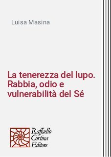 La tenerezza del lupo. Rabbia, odio e vulnerabilit&agrave; del S&eacute;