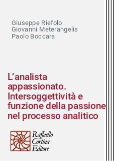 L’analista appassionato. Intersoggettività e funzione della passione nel processo analitico
