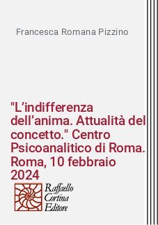 "L’indifferenza dell’anima. Attualità del concetto." Centro Psicoanalitico di Roma. Roma, 10 febbraio 2024