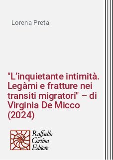 "L’inquietante intimità. Legàmi e fratture nei transiti migratori" – di Virginia De Micco (2024)