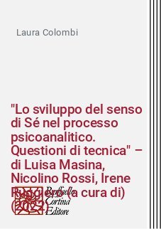 "Lo sviluppo del senso di Sé nel processo psicoanalitico. Questioni di tecnica" – di Luisa Masina, Nicolino Rossi, Irene Ruggiero (a cura di) (2022)