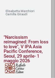 "Narcissism reimagined: From loss to love", V IPA Asia Pacific Conference, Seoul, 29 aprile-1 maggio 2026