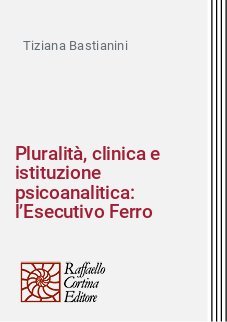 Pluralit&agrave;, clinica e istituzione psicoanalitica: l&rsquo;Esecutivo Ferro