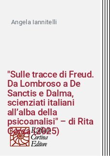 "Sulle tracce di Freud. Da Lombroso a De Sanctis e Dalma, scienziati italiani all&rsquo;alba della psicoanalisi" &ndash; di Rita Corsa (2025)