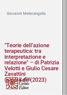 "Teorie dell’azione terapeutica: tra interpretazione e relazione" – di Patrizia Velotti e Giulio Cesare Zavattini
(a cura di) (2023)
