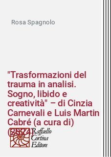"Trasformazioni del trauma in analisi. Sogno, libido e creatività" – di Cinzia Carnevali e Luis Martin Cabré (a cura di)
(2024)